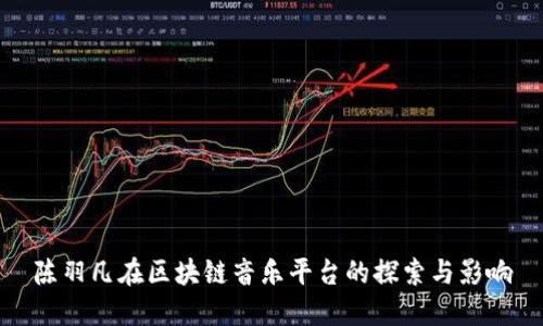 陈羽凡在区块链音乐平台的探索与影响