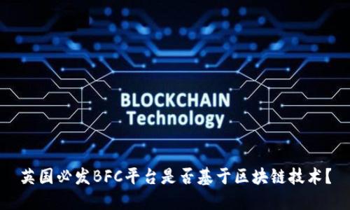 英国必发BFC平台是否基于区块链技术？