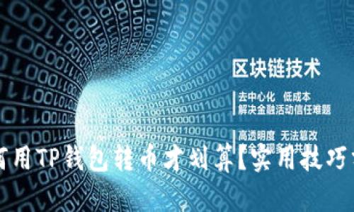 如何用TP钱包转币才划算？实用技巧分享
