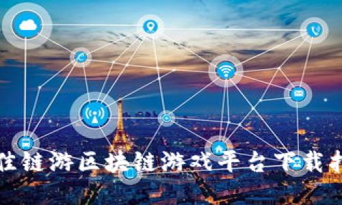 最佳链游区块链游戏平台下载指南