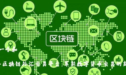 思考一个和

 汇丰区块链外汇交易平台：革新数字货币交易的新方式