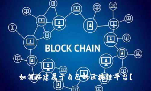 如何搭建属于自己的区块链平台？