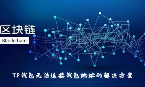 TP钱包无法连接钱包地址的解决方案