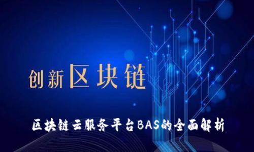 区块链云服务平台BAS的全面解析