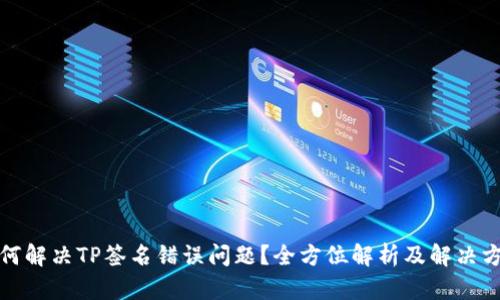如何解决TP签名错误问题？全方位解析及解决方案